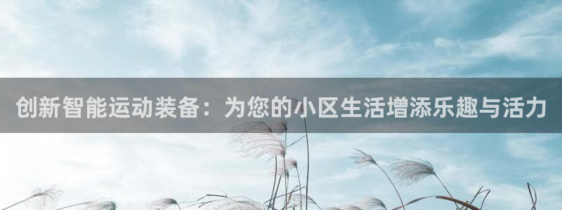 凯捷体育平台注册要钱吗:创新智能运动装备:为您的小区生活增添
